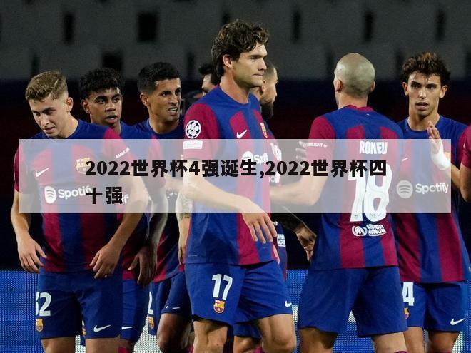2022世界杯4强诞生,2022世界杯四十强