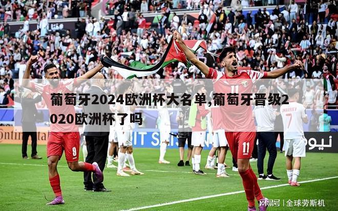 葡萄牙2024欧洲杯大名单,葡萄牙晋级2020欧洲杯了吗